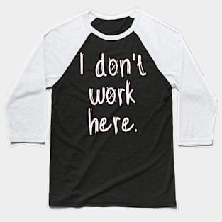 I Don't Work Here Baseball T-Shirt